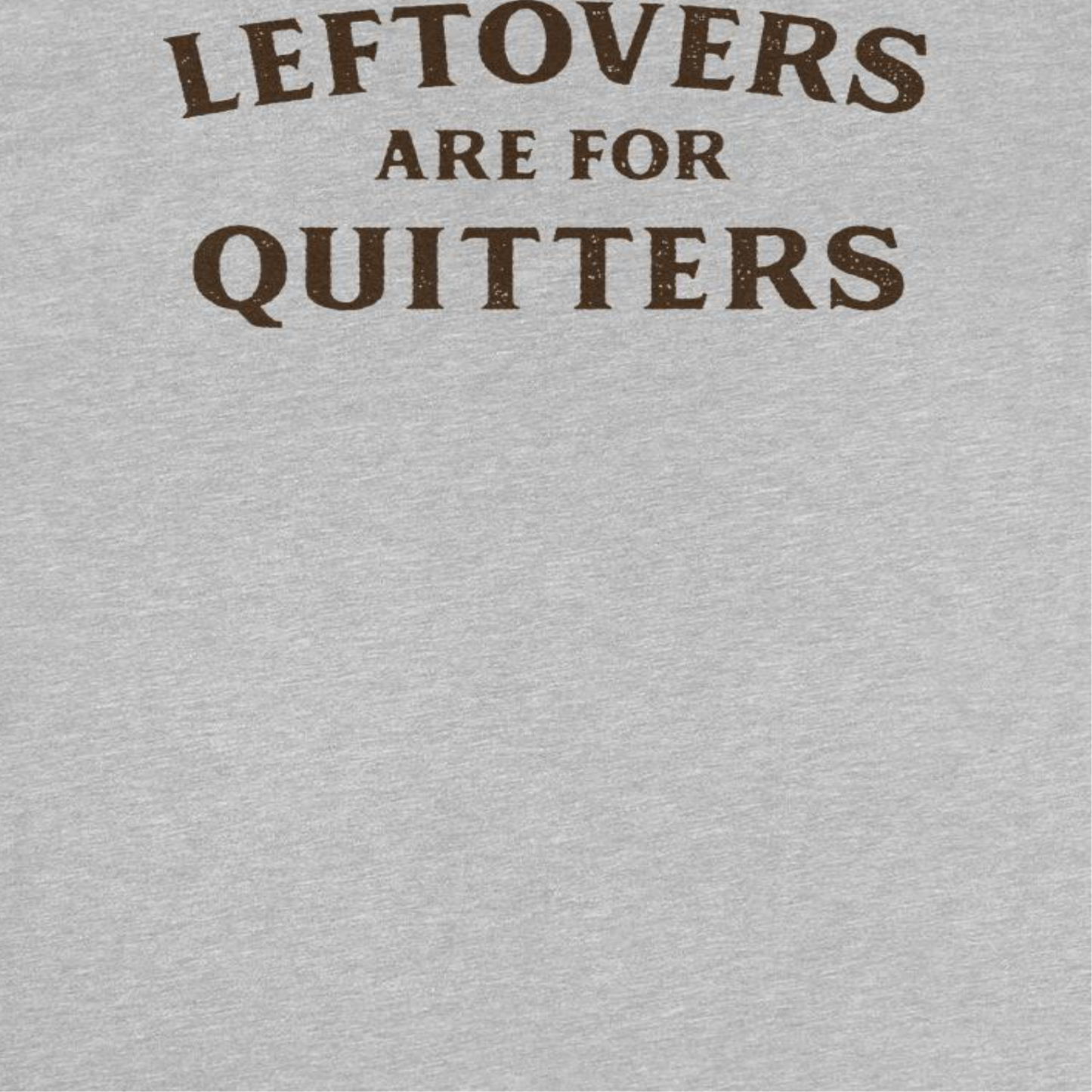 Ideanest Mens T Shirt - Leftovers are for Quitters