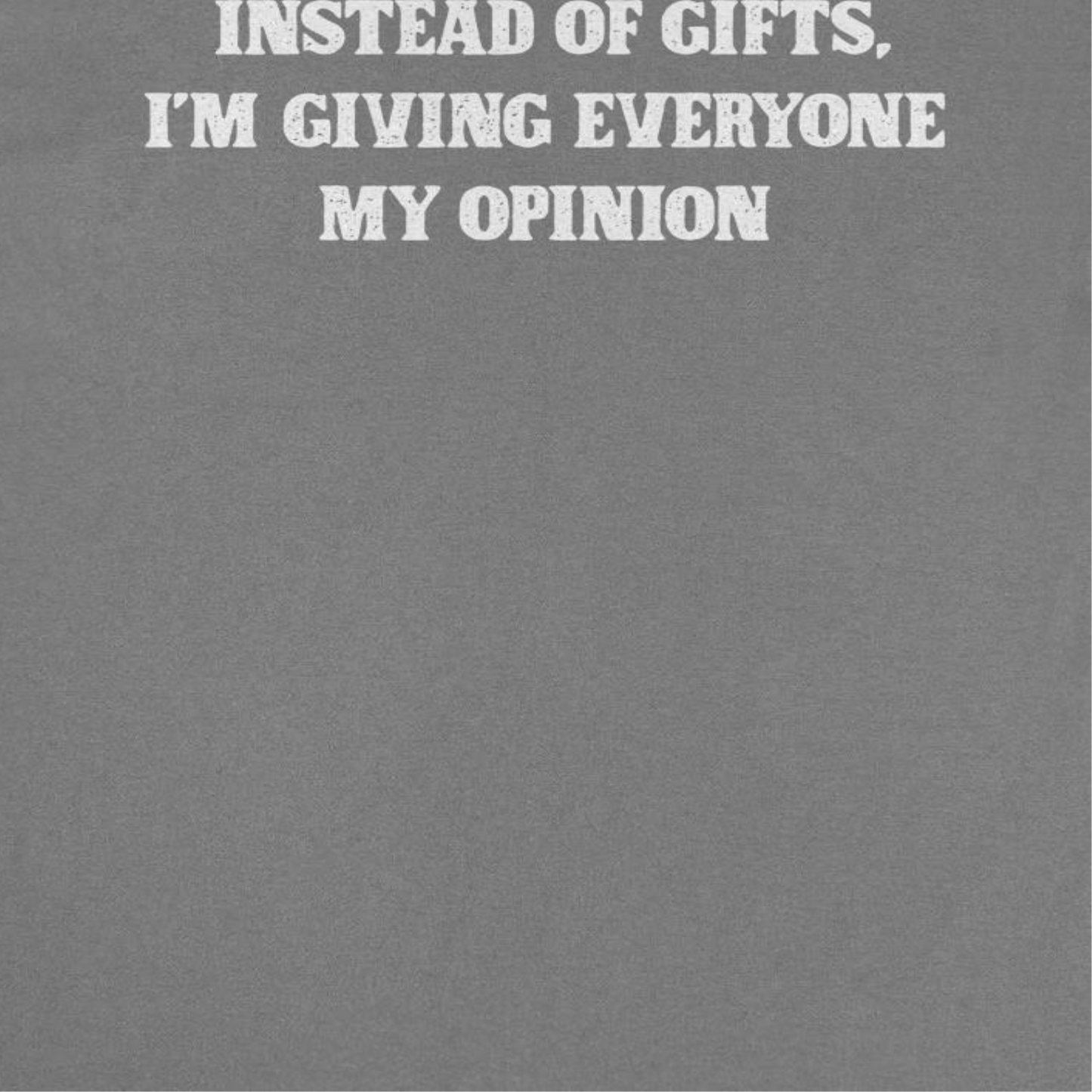 Christmas Mens T Shirt - Instead of Gifts I'm Giving Everyone My Opinion