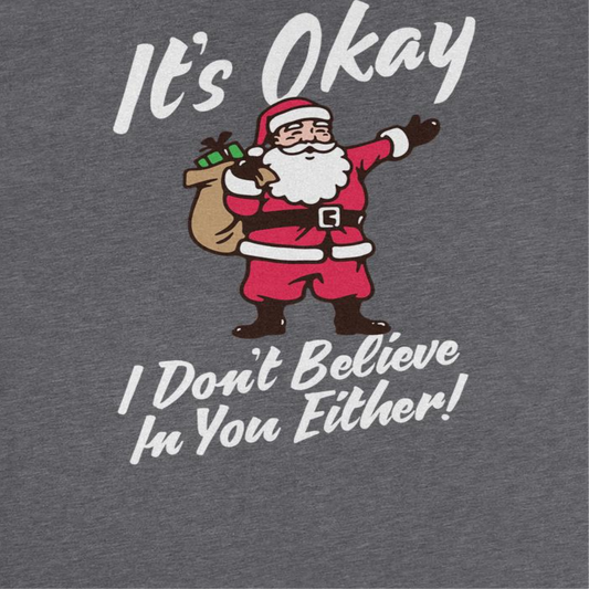Christmas Mens T Shirt - It's Okay I Don't Believe in You Either