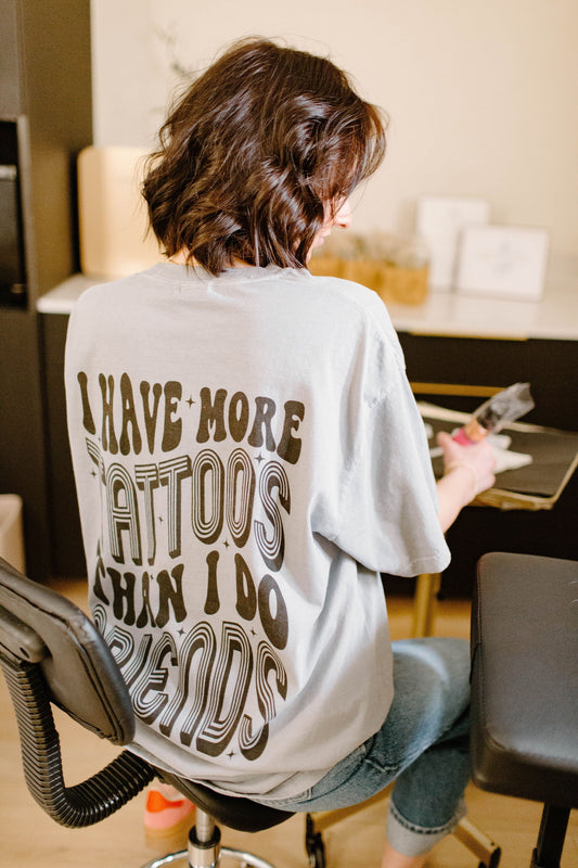 I Have More Tattoos Than I Do Friends Graphic Tee Womens T Shirt or Crewneck Sweatshirt