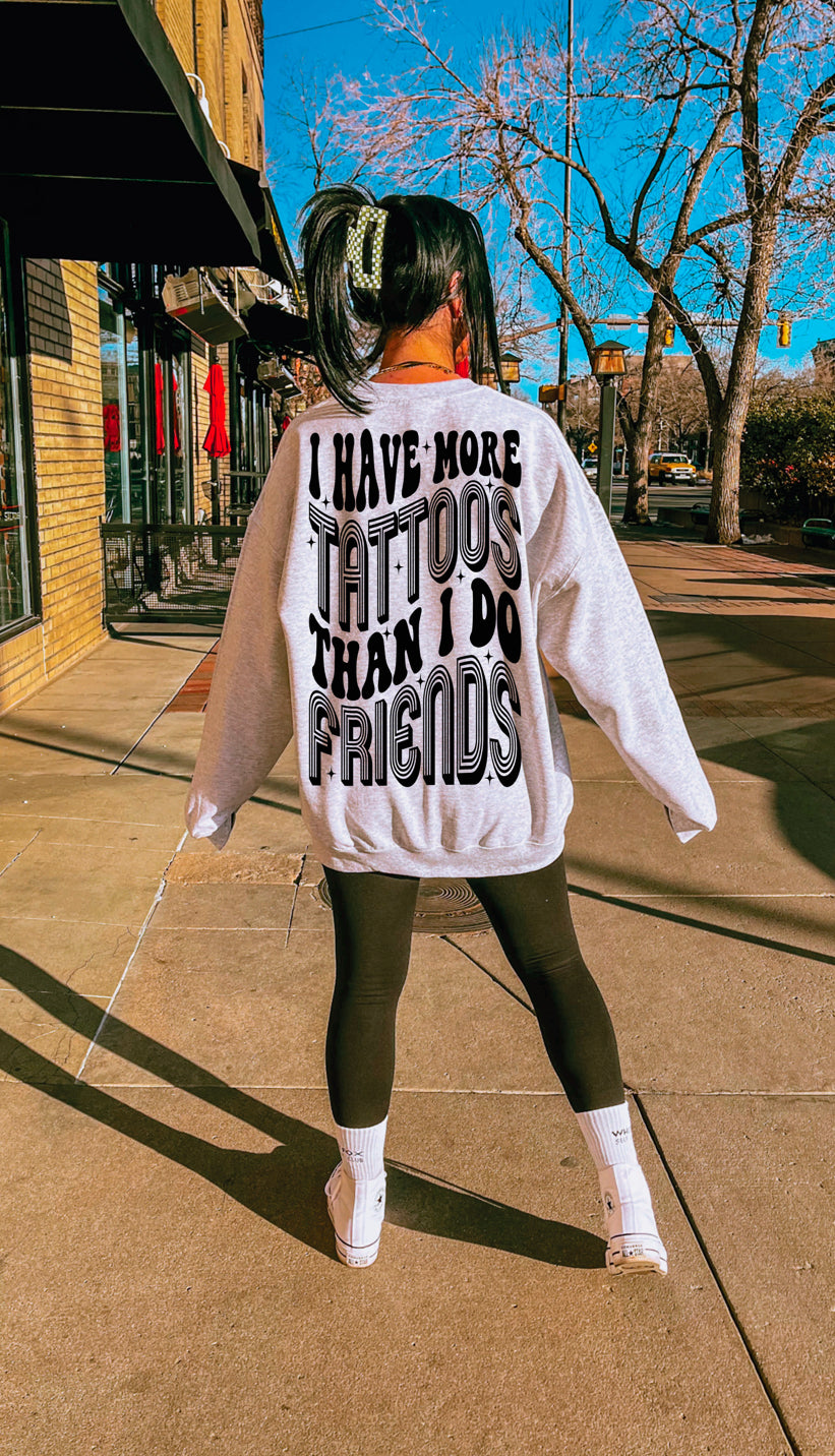 I Have More Tattoos Than I Do Friends Graphic Tee Womens T Shirt or Crewneck Sweatshirt