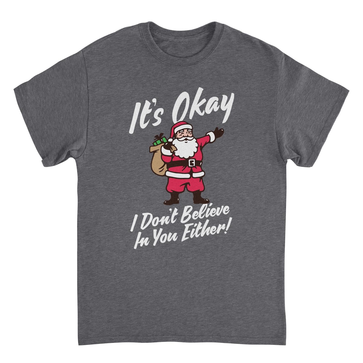 Christmas Mens T Shirt - It's Okay I Don't Believe in You Either